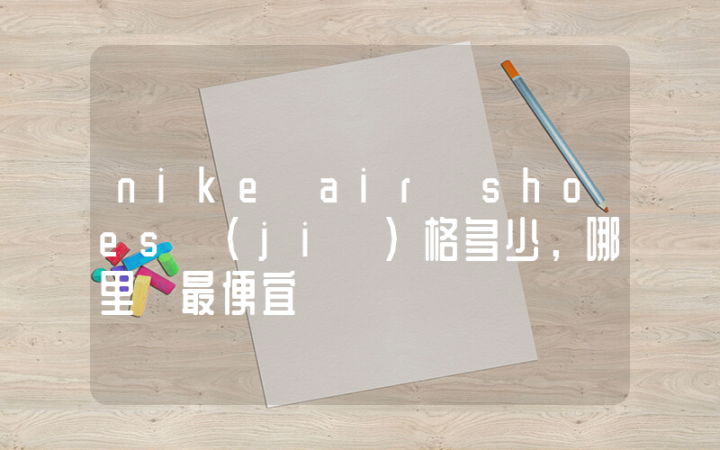 nike air shoes價(jià)格多少，哪里買最便宜插圖